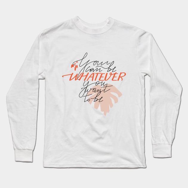 Abstract shape of monstera and lettering. Typography slogan design "You can be whatever you want to be" sign. Long Sleeve T-Shirt by CoCoArt-Ua